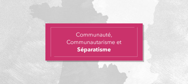 Communauté, Communautarisme et Séparatisme